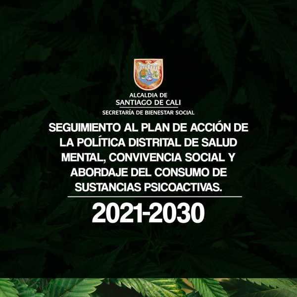 SEGUIMIENTO AL PLAN DE ACCIÓN DE LA POLÍTICA DISTRITAL DE SALUD MENTAL, CONVIVENCIA SOCIAL Y ABORDAJE DEL CONSUMO DE SUSTANCIAS PSICOACTIVAS 2021-2030 - ACUERDO 0521 DE 2021